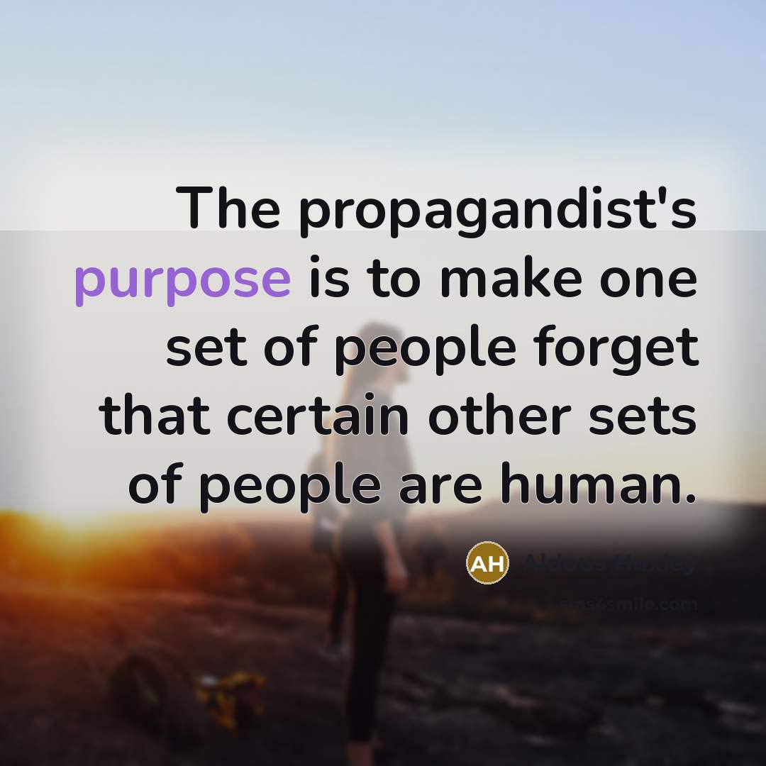 “The propagandist's purpose is to make one set of people…” quote by Aldous Huxley