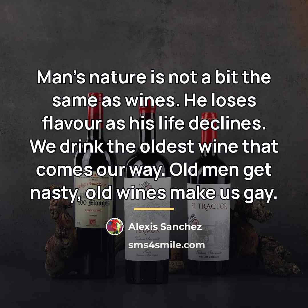 “Man's nature is not a bit the same as wines.…” quote by Alexis Sanchez