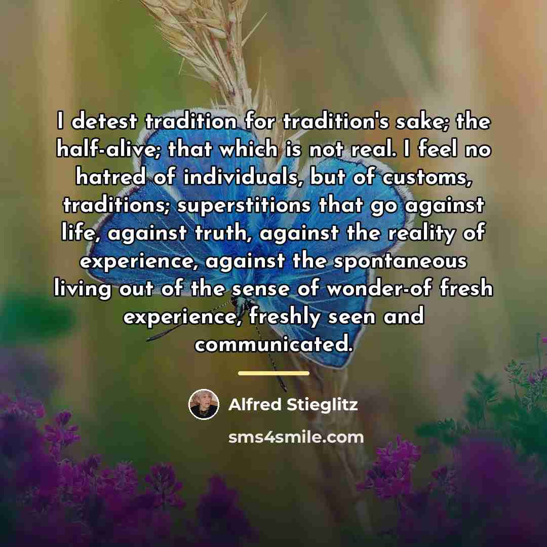 “I detest tradition for tradition's sake; the half-alive; that which…” quote by Alfred Stieglitz