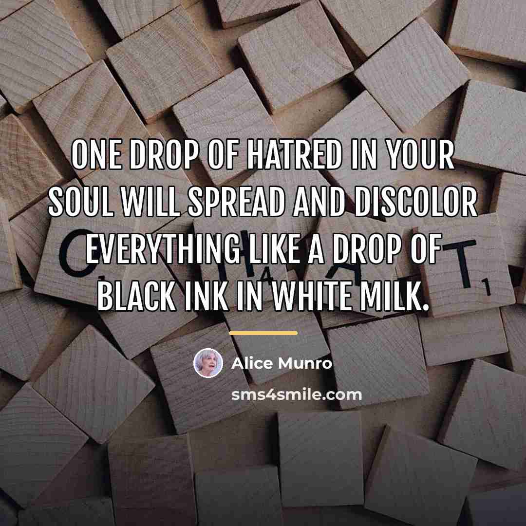 “One drop of hatred in your soul will spread and…” quote by Alice Munro