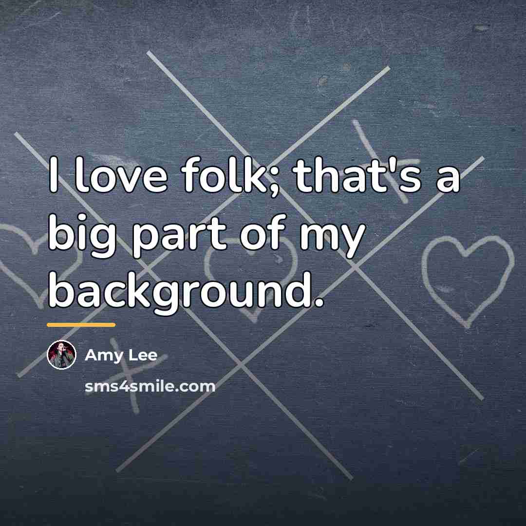 “I love folk; that's a big part of my background.…” quote by Amy Lee