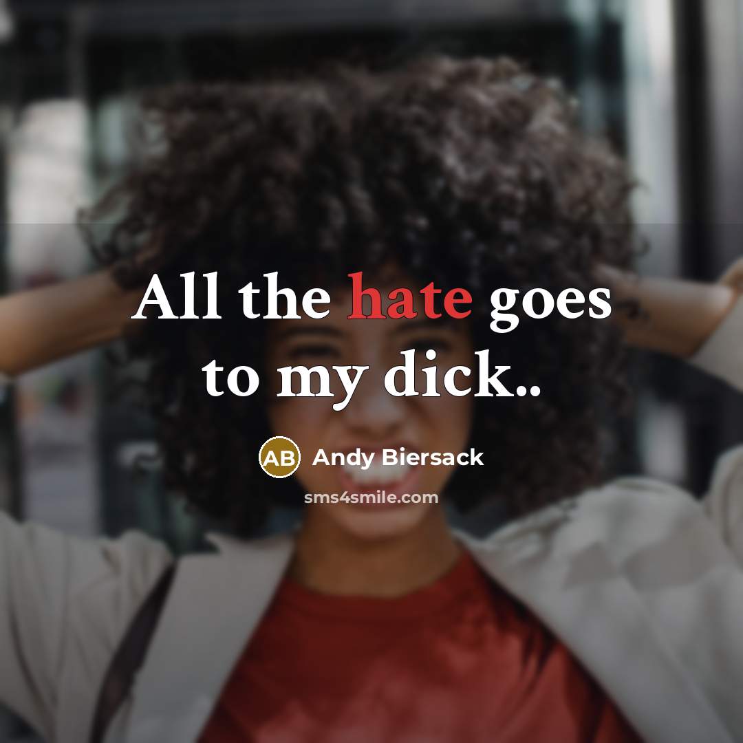 “All the hate goes to my dick..…” quote by ANDY BIERSACK