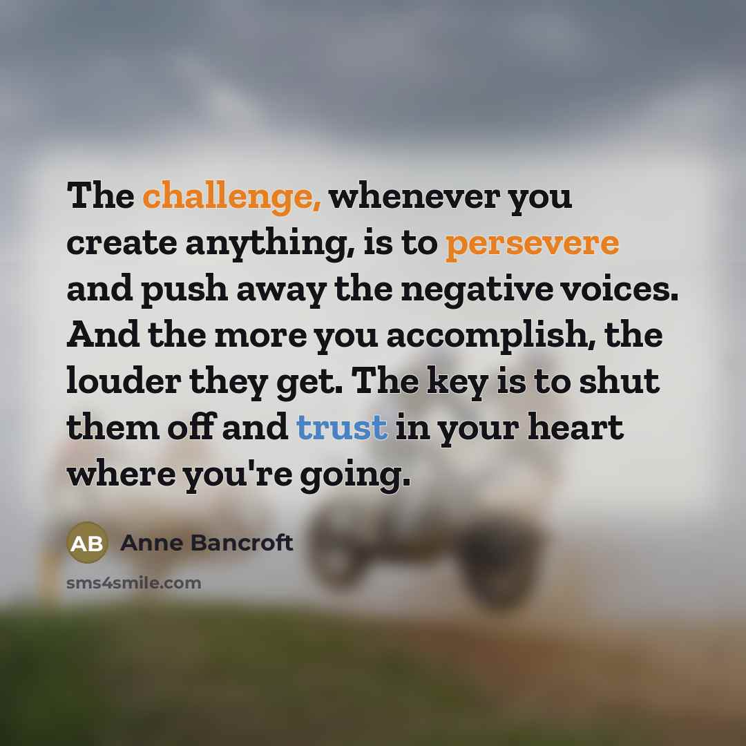 “The challenge, whenever you create anything, is to persevere and…” quote by Anne Bancroft