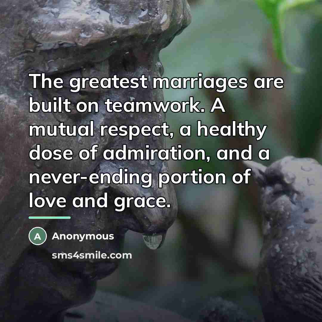 “The greatest marriages are built on teamwork. A mutual respect,…” quote by Anonymous