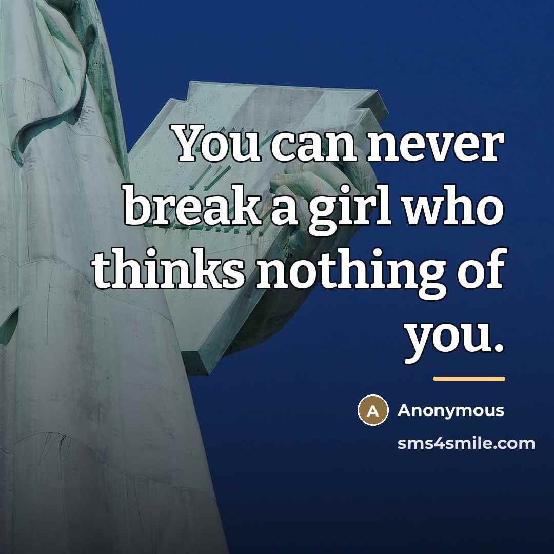 “You can never break a girl who thinks nothing of…” quote by Anonymous