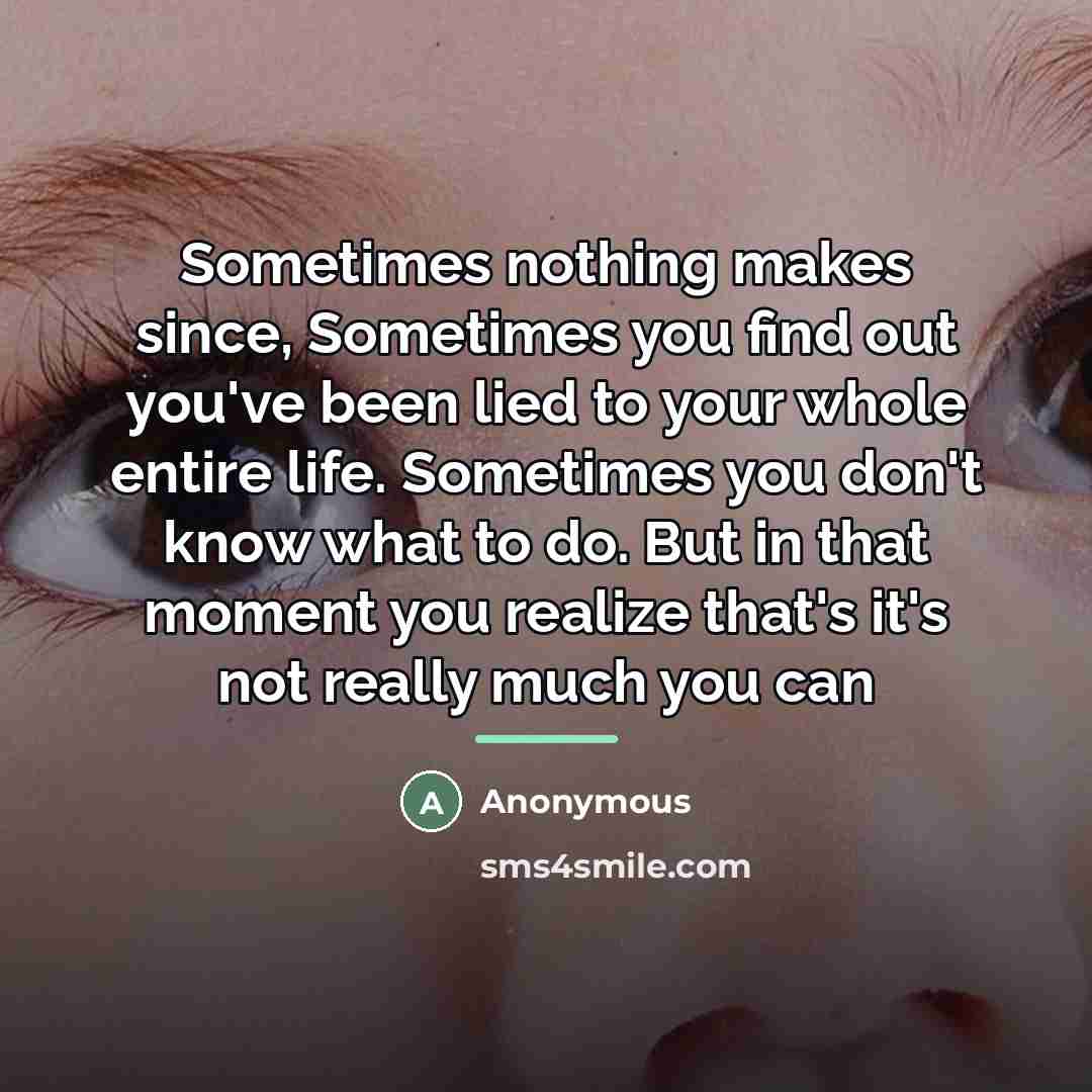 “Sometimes nothing makes since, Sometimes you find out you've been…” quote by Anonymous