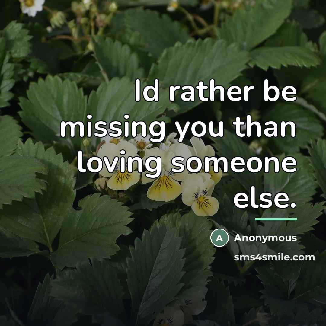 “Id rather be missing you than loving someone else.…” quote by Anonymous
