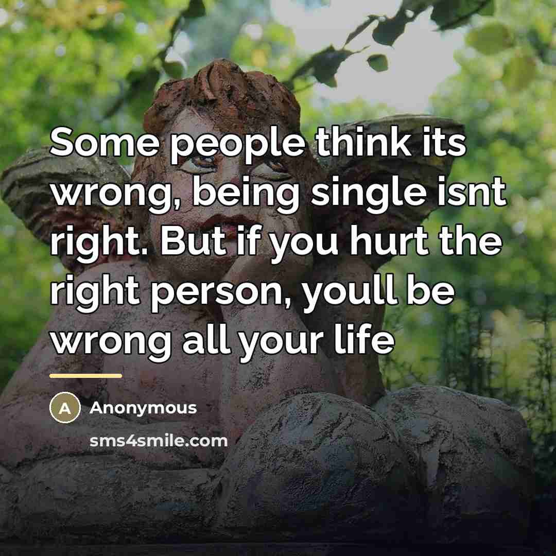 “Some people think its wrong, being single isnt right. But…” quote by Anonymous
