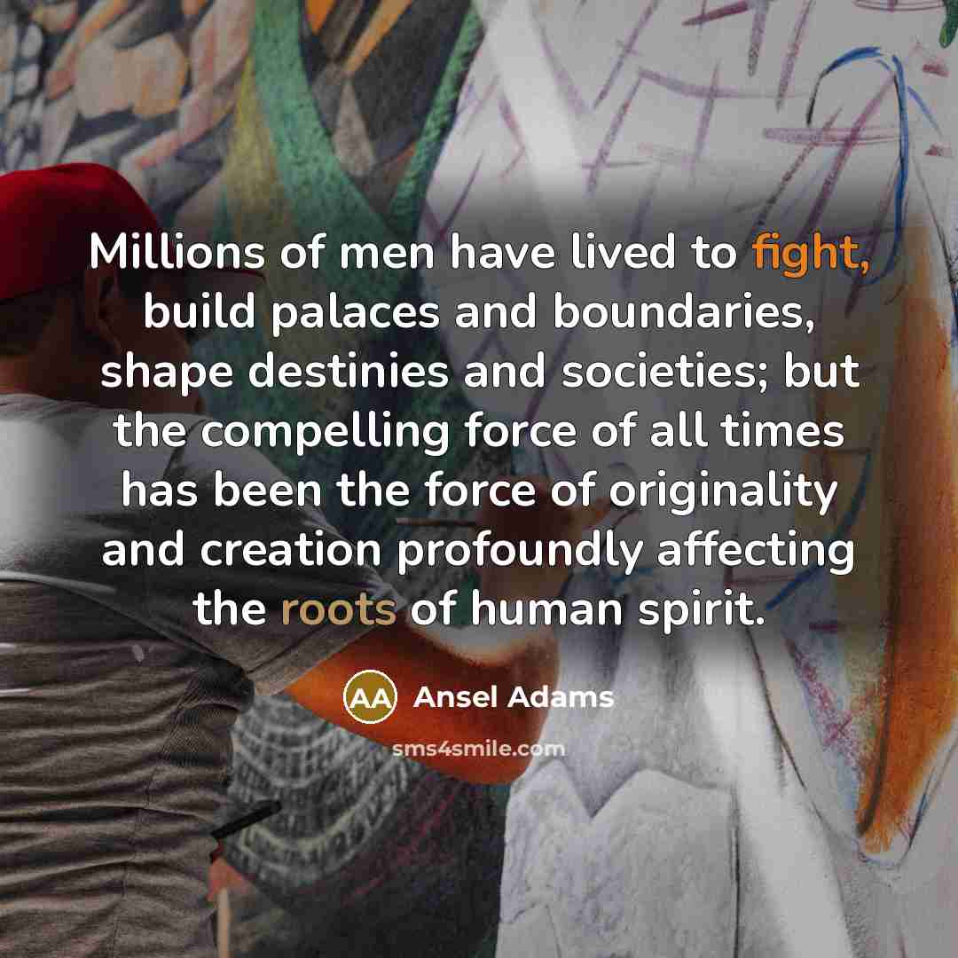 “Millions of men have lived to fight, build palaces and…” quote by Ansel Adams