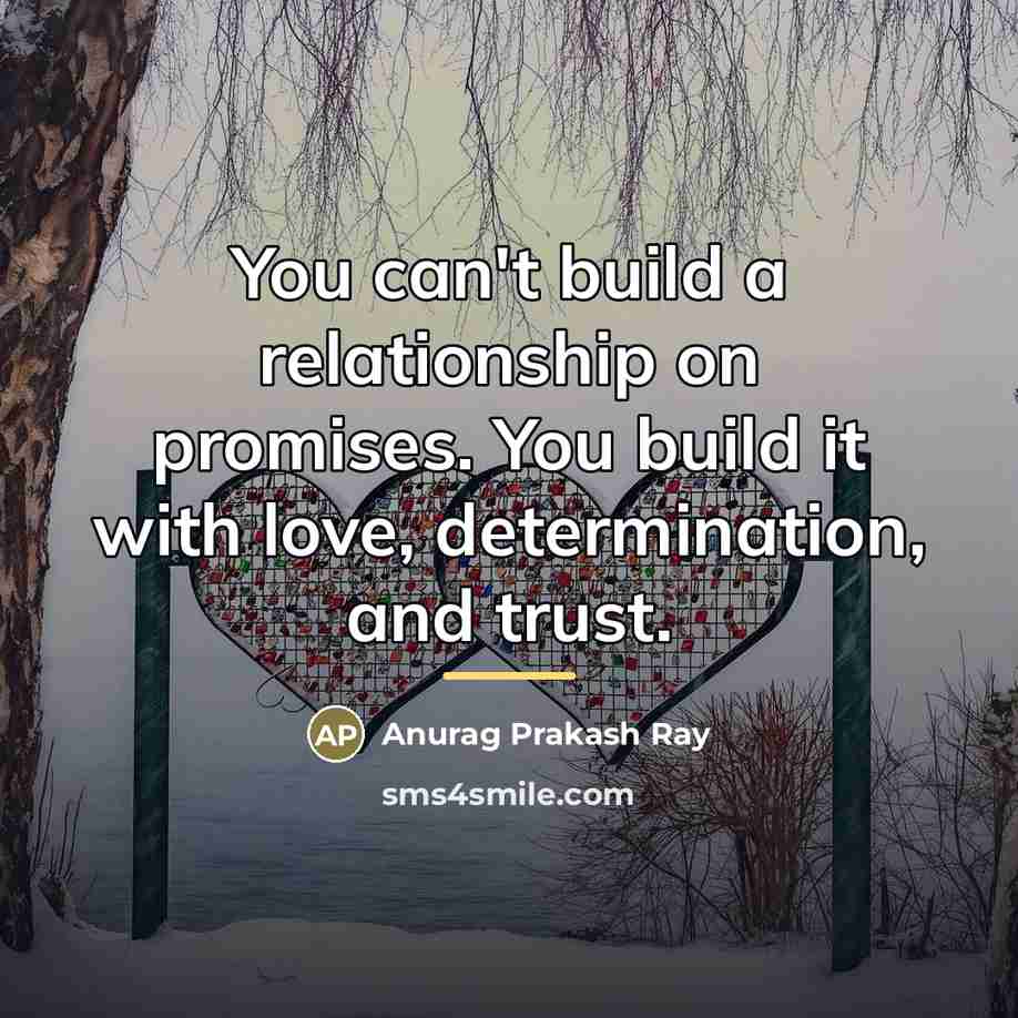 “You can't build a relationship on promises. You build it…” quote by Anurag Prakash Ray