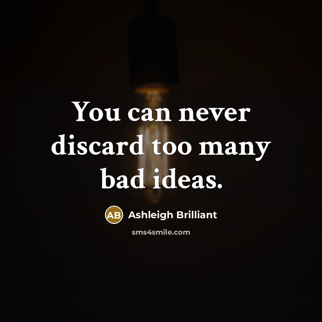 “You can never discard too many bad ideas.…” quote by Ashleigh Brilliant