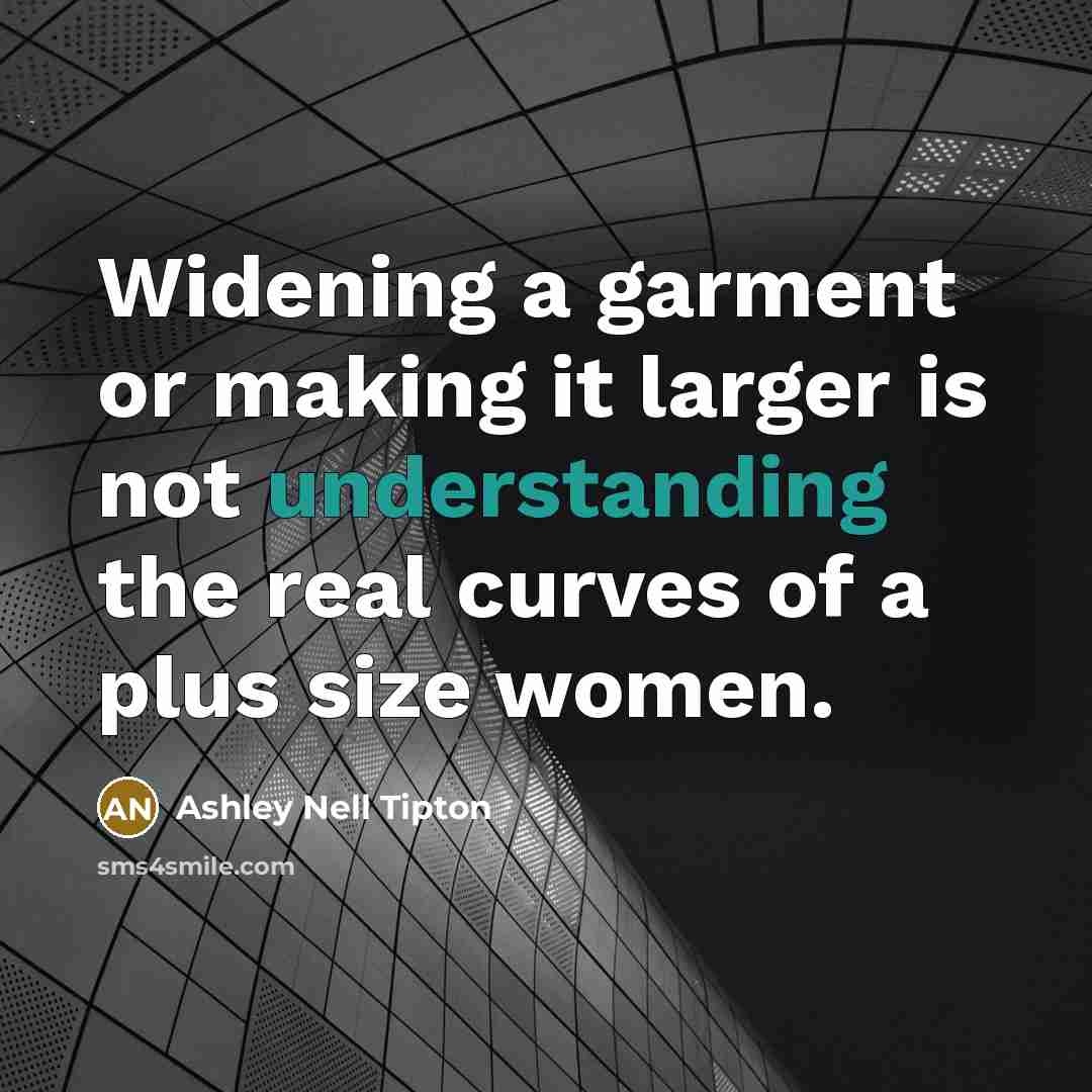 “Widening a garment or making it larger is not understanding…” quote by Ashley Nell Tipton