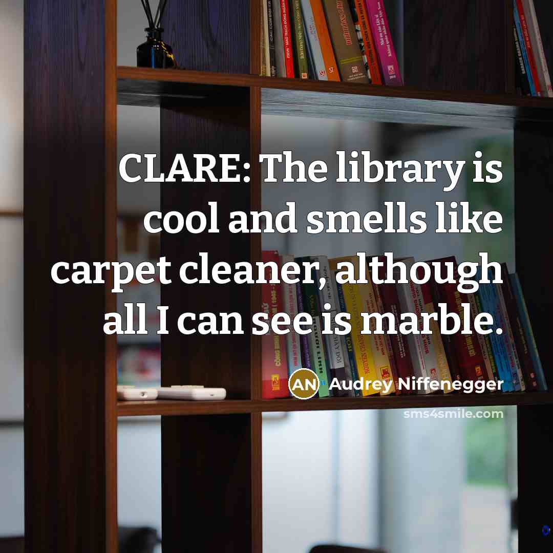 “CLARE: The library is cool and smells like carpet cleaner,…” quote by Audrey Niffenegger