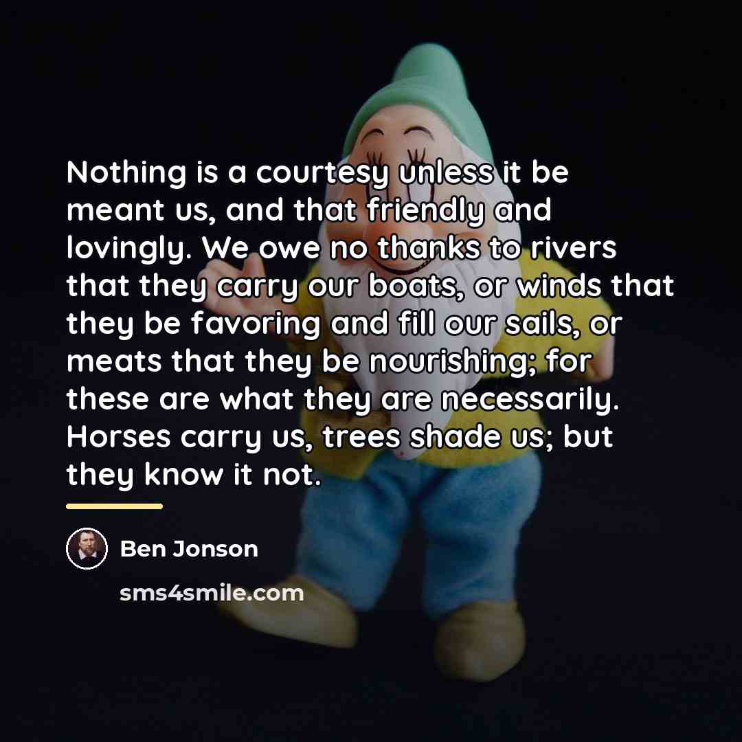 “Nothing is a courtesy unless it be meant us, and…” quote by Ben Jonson