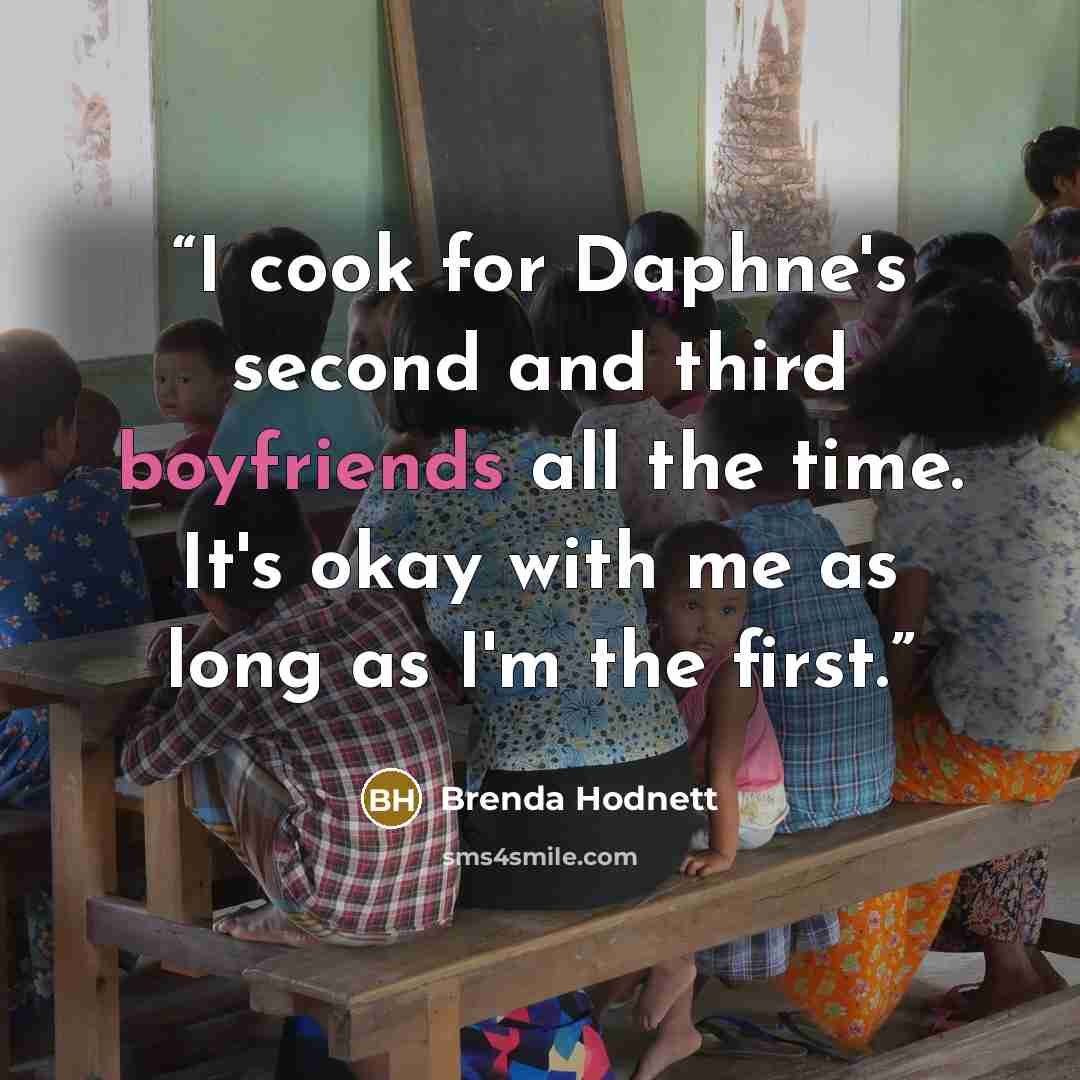 “I cook for Daphne's second and third boyfriends all the time. It's okay with me as long as I'm the first.” quote by Brenda Hodnett