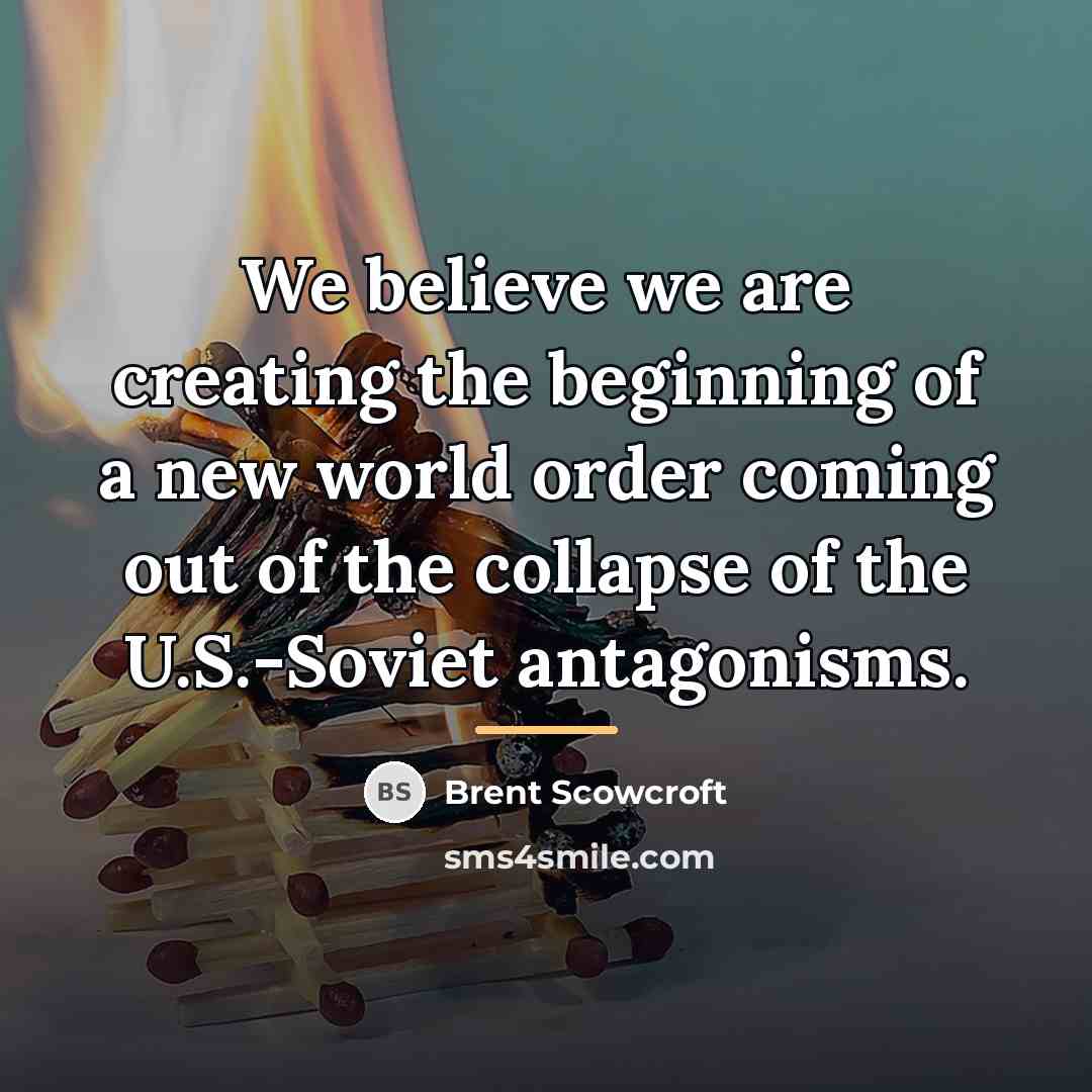 “We believe we are creating the beginning of a new…” quote by Brent Scowcroft