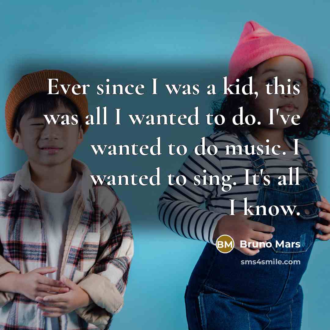 “Ever since I was a kid, this was all I…” quote by Bruno Mars