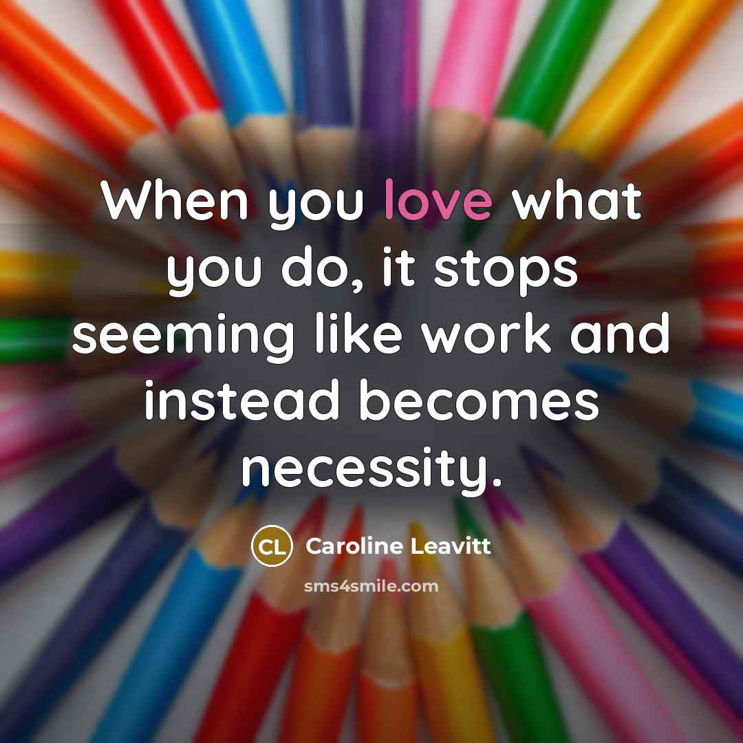 “When you love what you do, it stops seeming like…” quote by Caroline Leavitt