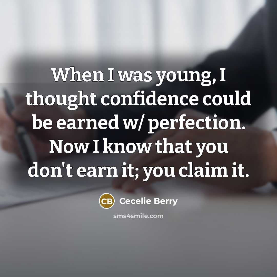 “When I was young, I thought confidence could be earned w/ perfection. Now I know that you don't earn it; you claim it.” quote by Cecelie Berry