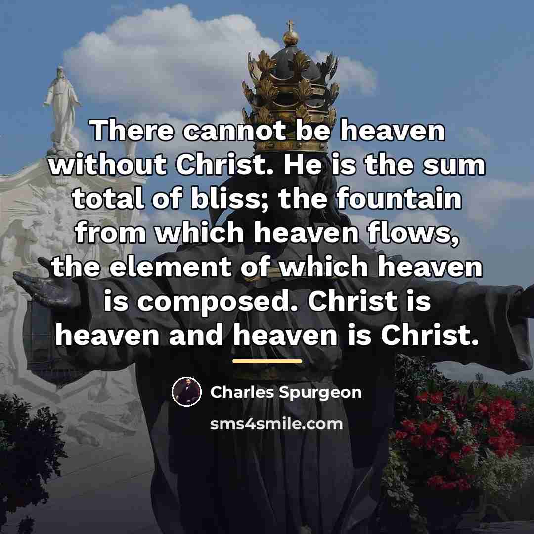 “There cannot be heaven without Christ. He is the sum…” quote by Charles Spurgeon