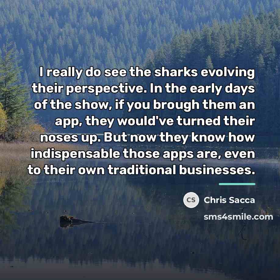 “I really do see the sharks evolving their perspective. In…” quote by Chris Sacca