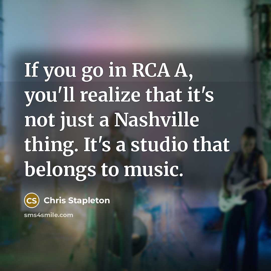 “If you go in RCA A, you'll realize that it's…” quote by Chris Stapleton