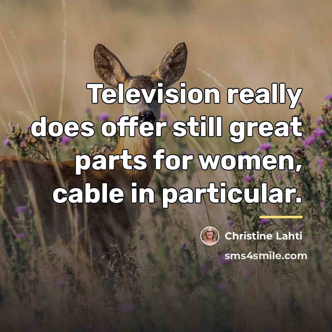 “Television really does offer still great parts for women, cable…” quote by Christine Lahti