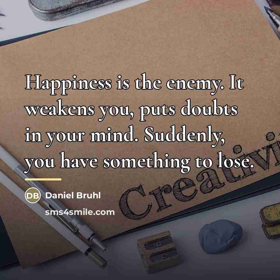 “Happiness is the enemy. It weakens you, puts doubts in…” quote by Daniel Bruhl