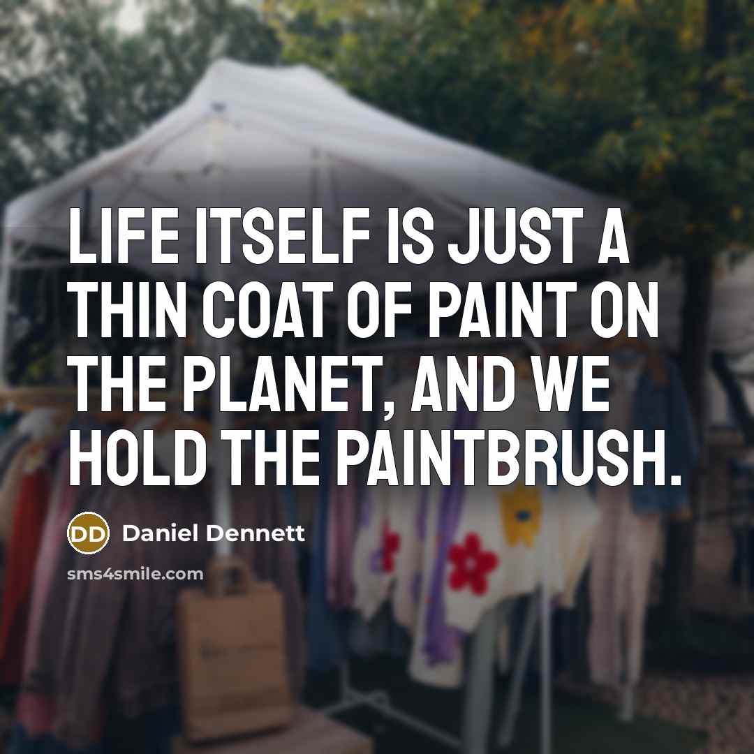 “Life itself is just a thin coat of paint on…” quote by Daniel Dennett