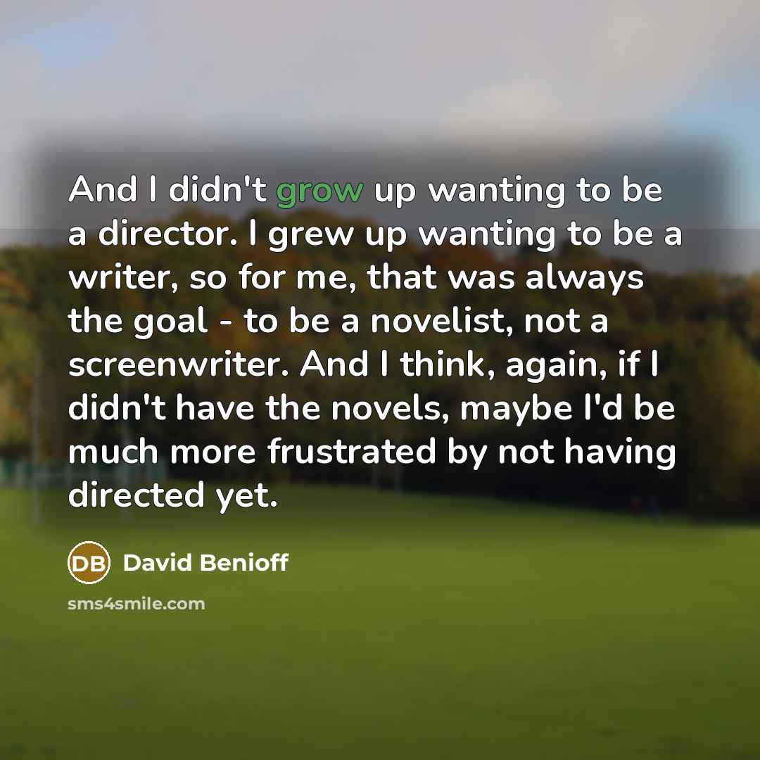 “And I didn't grow up wanting to be a director.…” quote by David Benioff