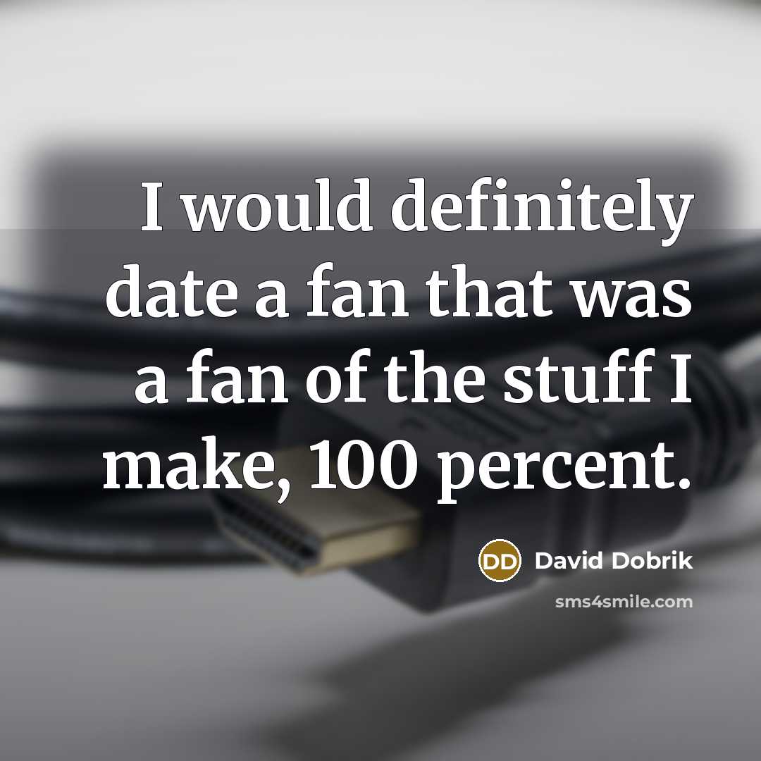 “I would definitely date a fan that was a fan…” quote by David Dobrik