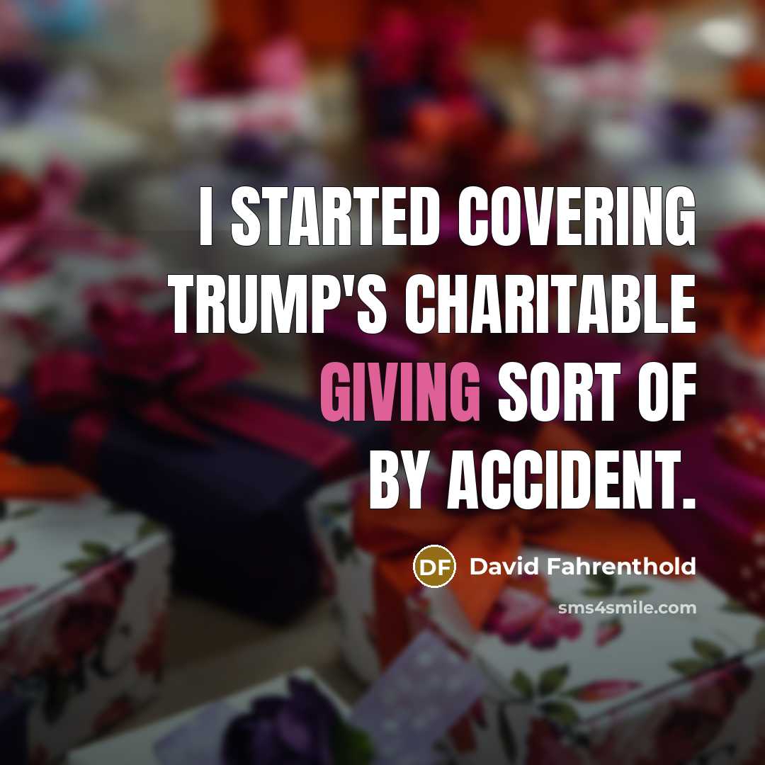 “I started covering Trump's charitable giving sort of by accident.…” quote by David Fahrenthold