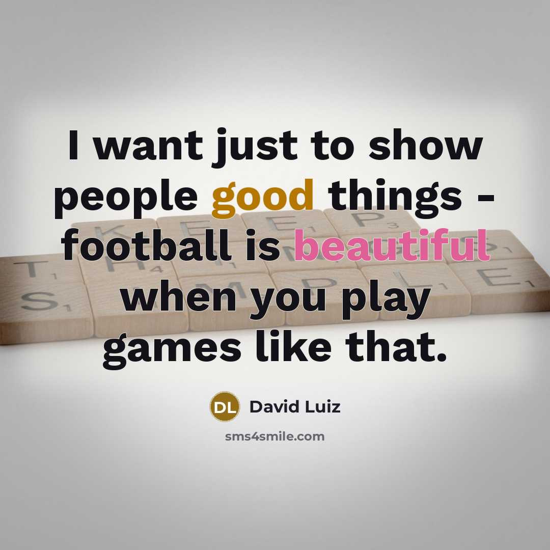 “I want just to show people good things - football…” quote by David Luiz