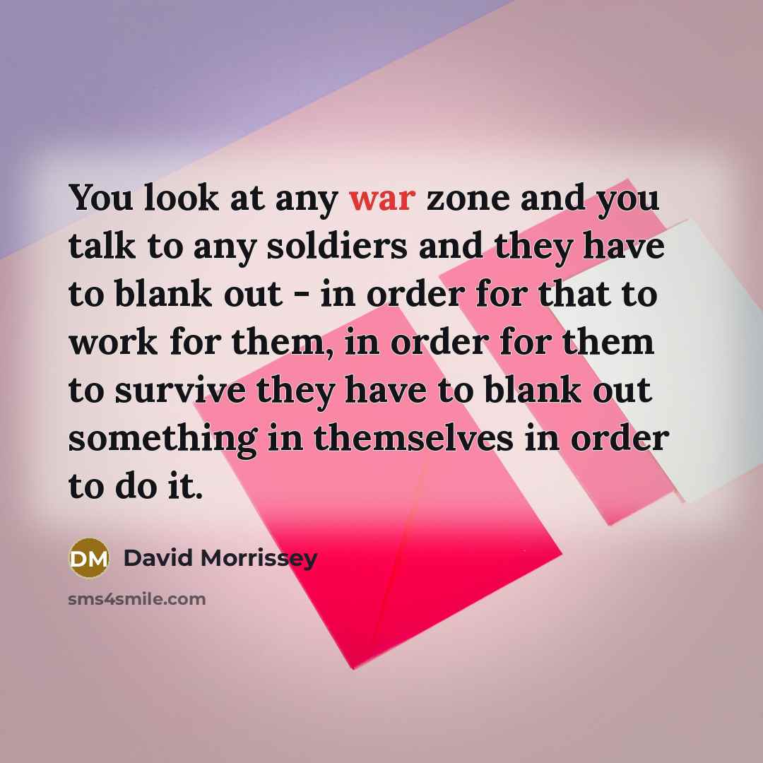 “You look at any war zone and you talk to…” quote by David Morrissey