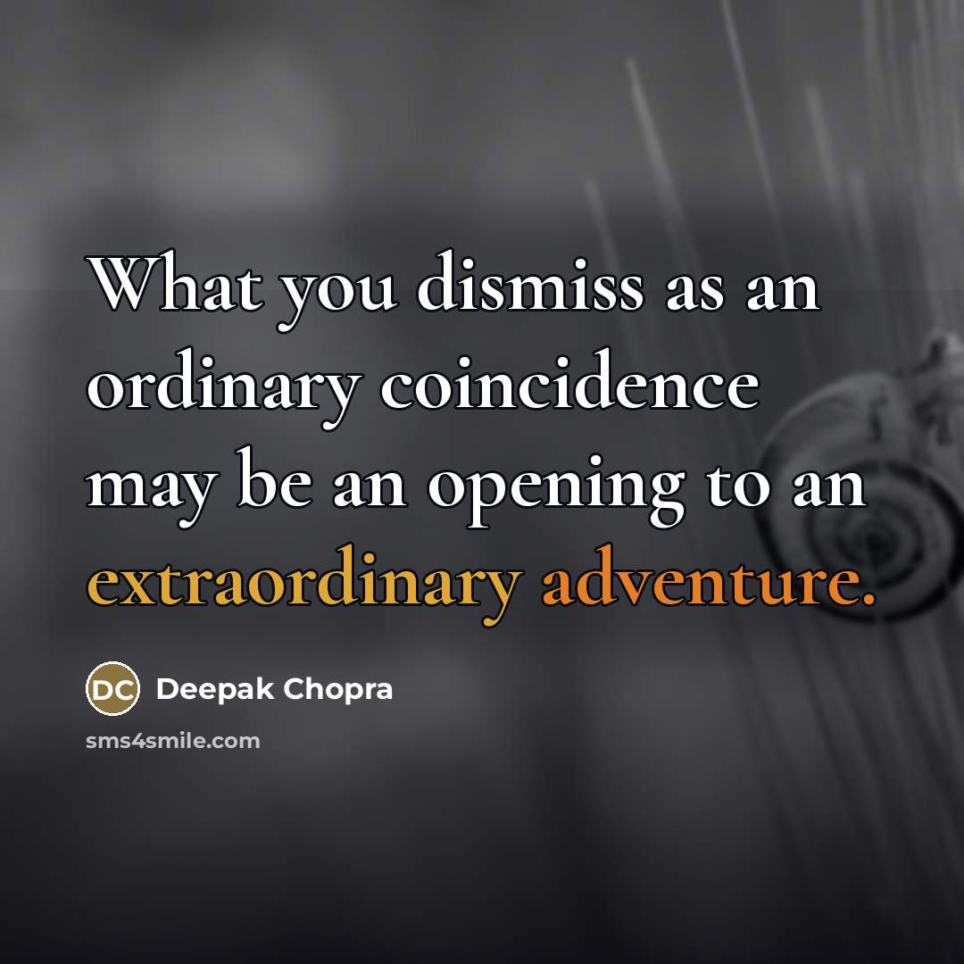 “What you dismiss as an ordinary coincidence may be an…” quote by Deepak Chopra