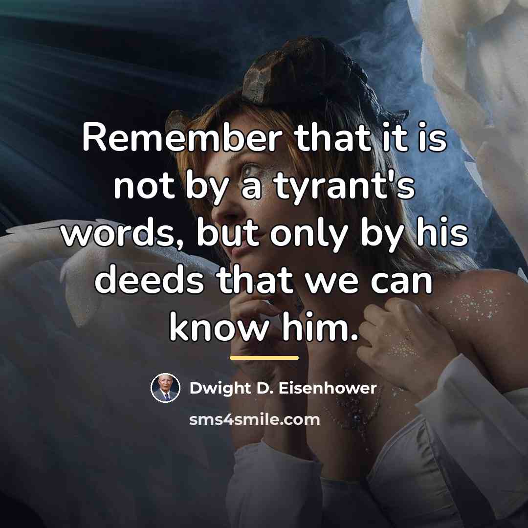 “Remember that it is not by a tyrant's words, but…” quote by Dwight D. Eisenhower
