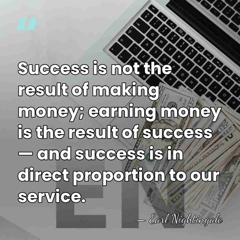 Success is not the result of making money; earning money is the&hellip; - Earl Nightingale