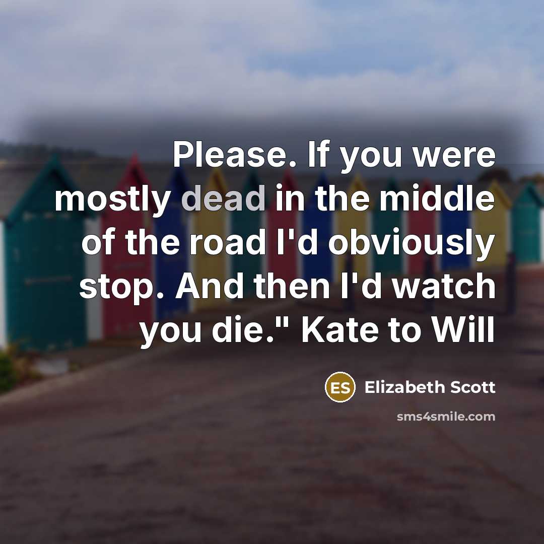 “Please. If you were mostly dead in the middle of…” quote by Elizabeth Scott