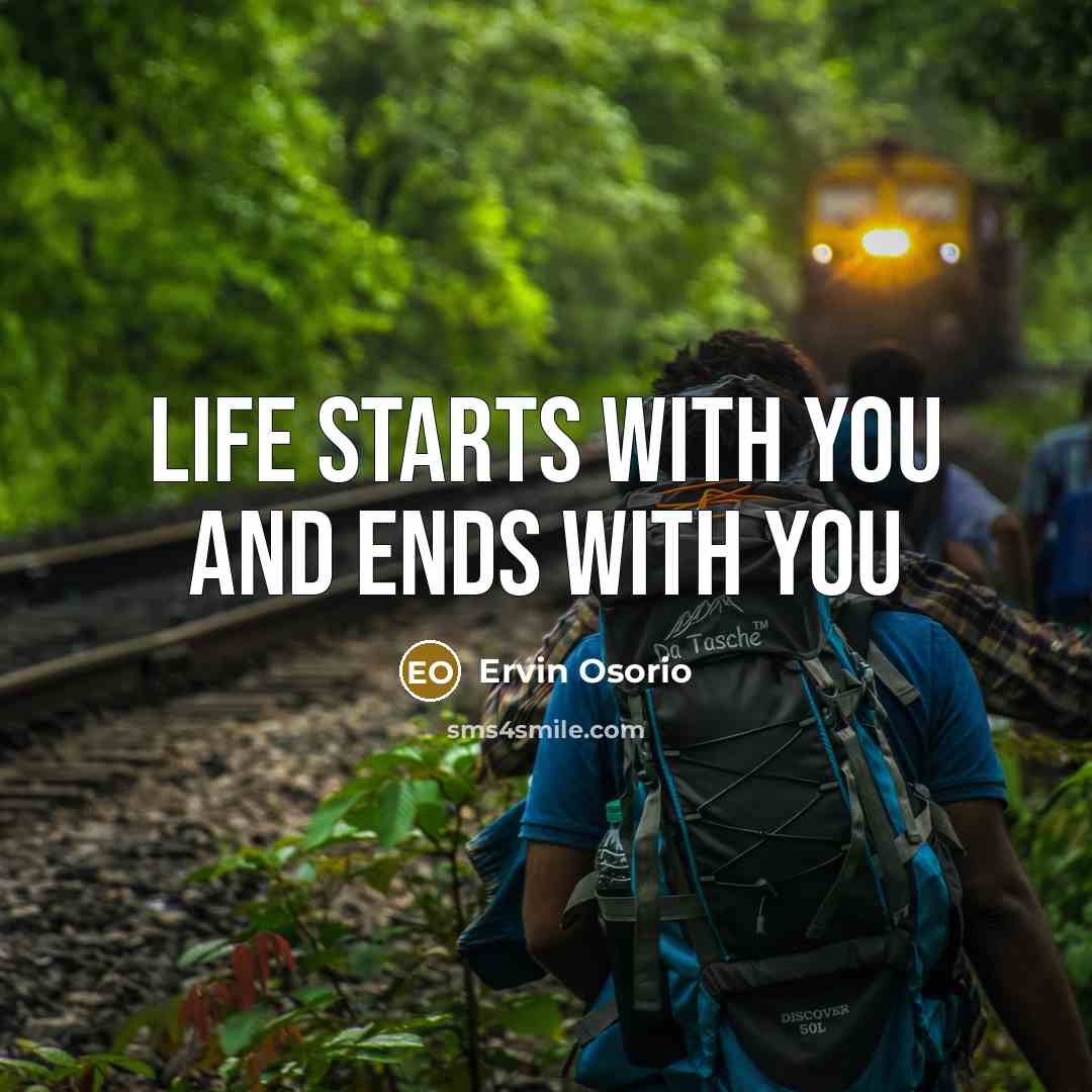 “Life starts with you and ends with you…” quote by Ervin Osorio