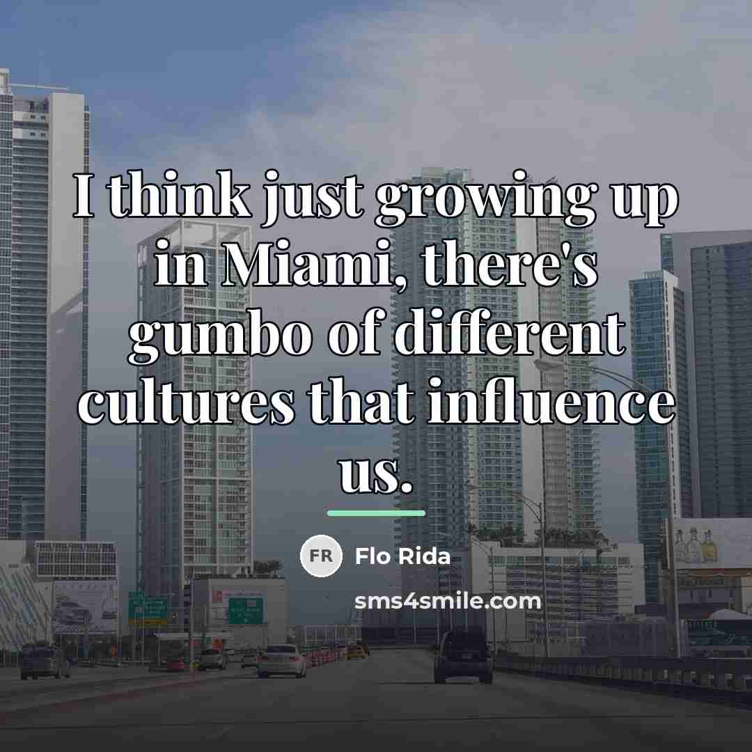 “I think just growing up in Miami, there's gumbo of…” quote by Flo Rida