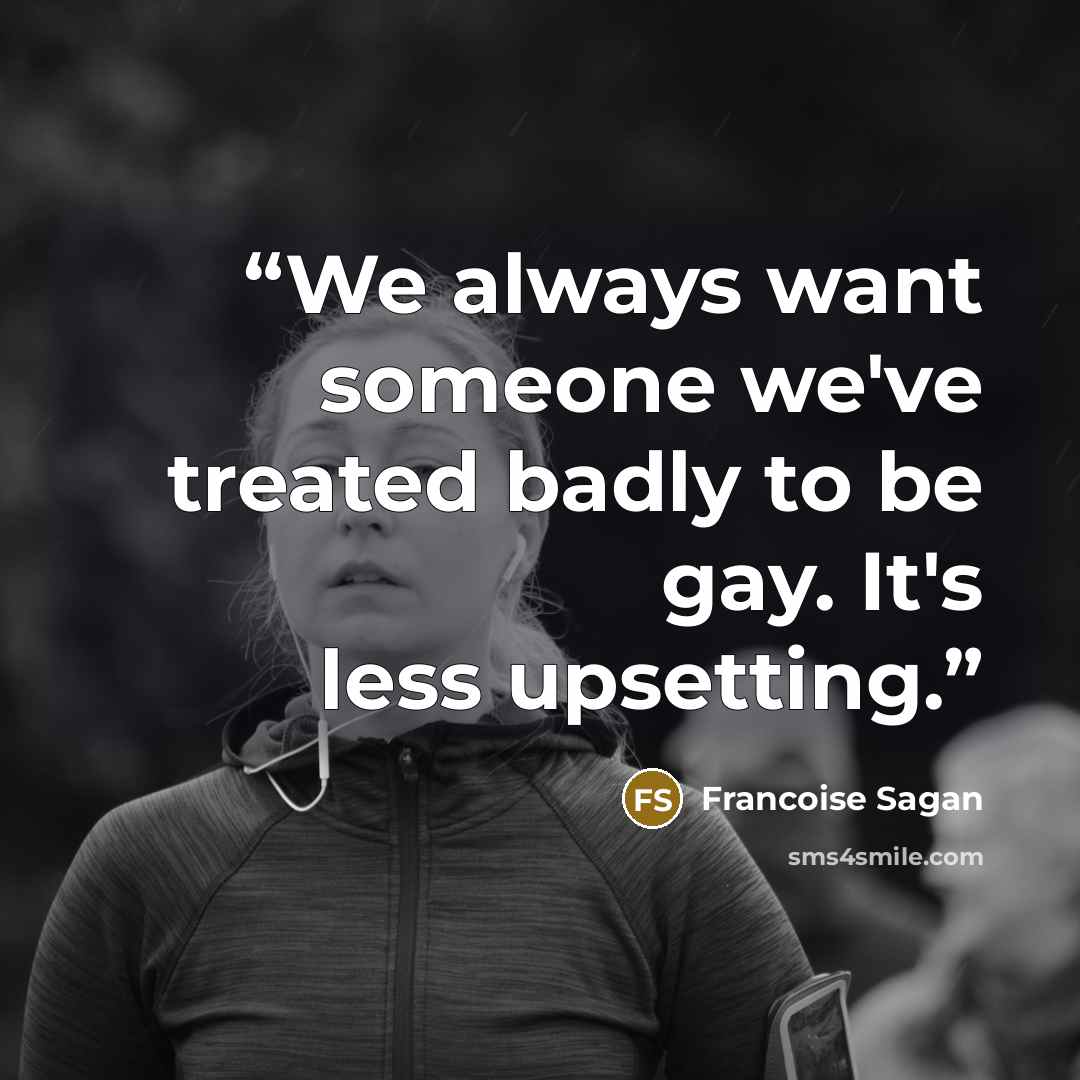 “We always want someone we've treated badly to be gay. It's less upsetting.” quote by Françoise Sagan