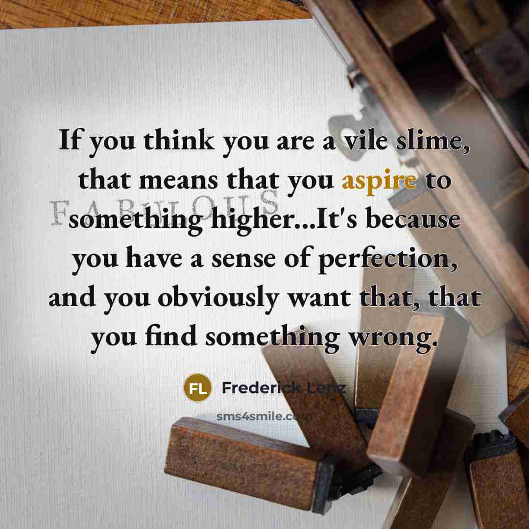 “If you think you are a vile slime, that means…” quote by Frederick Lenz