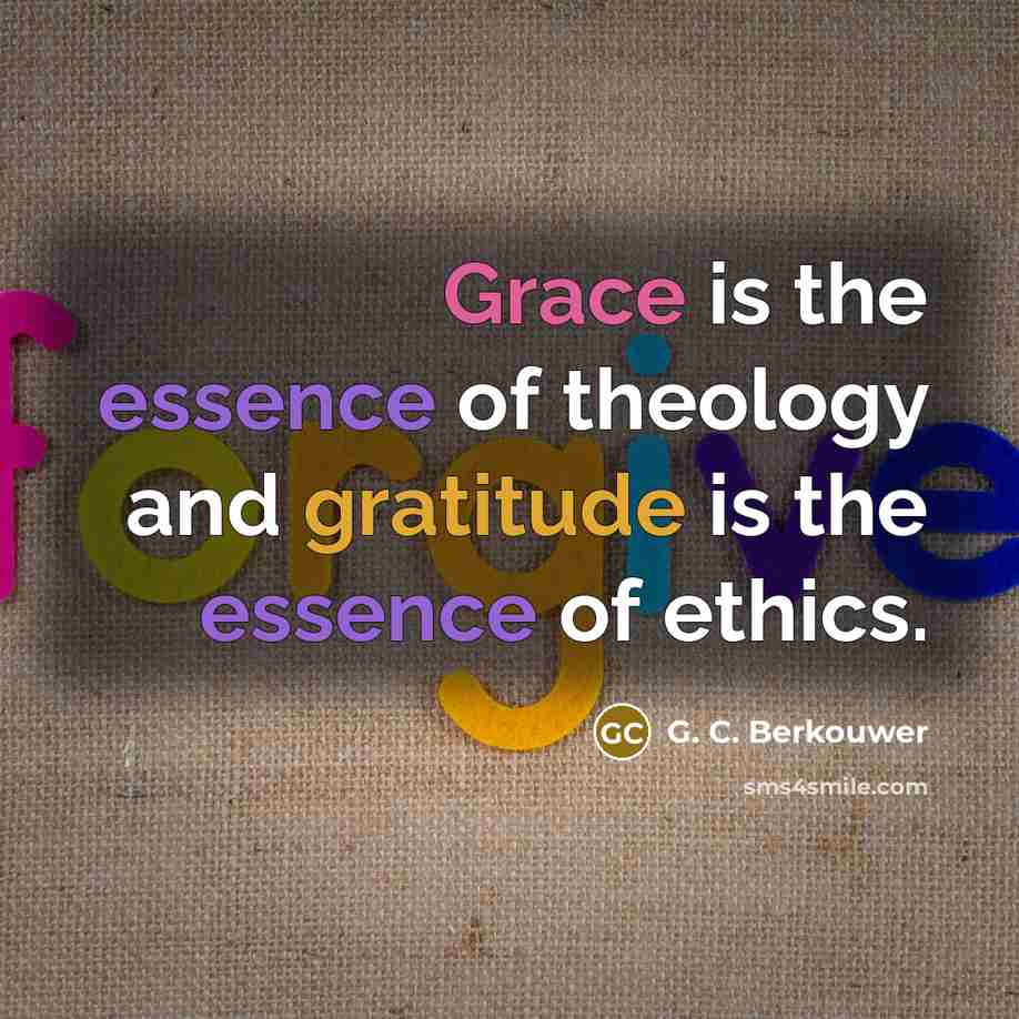 “Grace is the essence of theology and gratitude is the…” quote by G. C. Berkouwer
