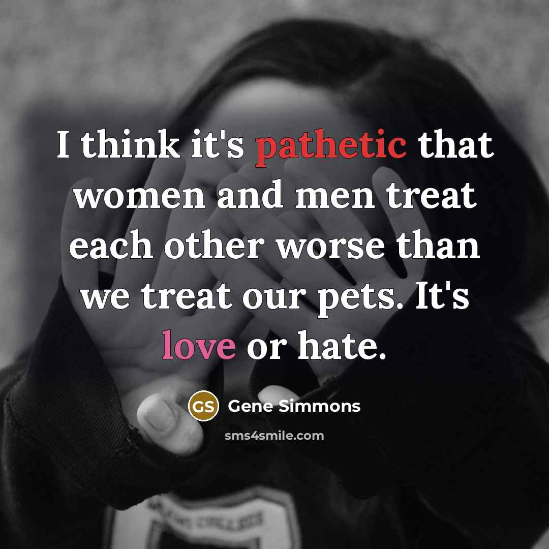 “I think it's pathetic that women and men treat each…” quote by Gene Simmons