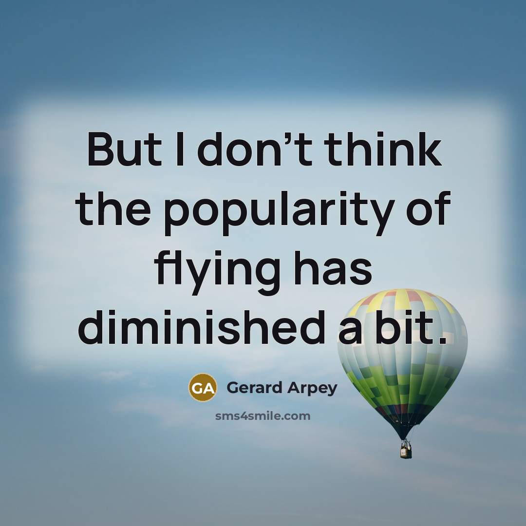 “But I don't think the popularity of flying has diminished…” quote by Gerard Arpey