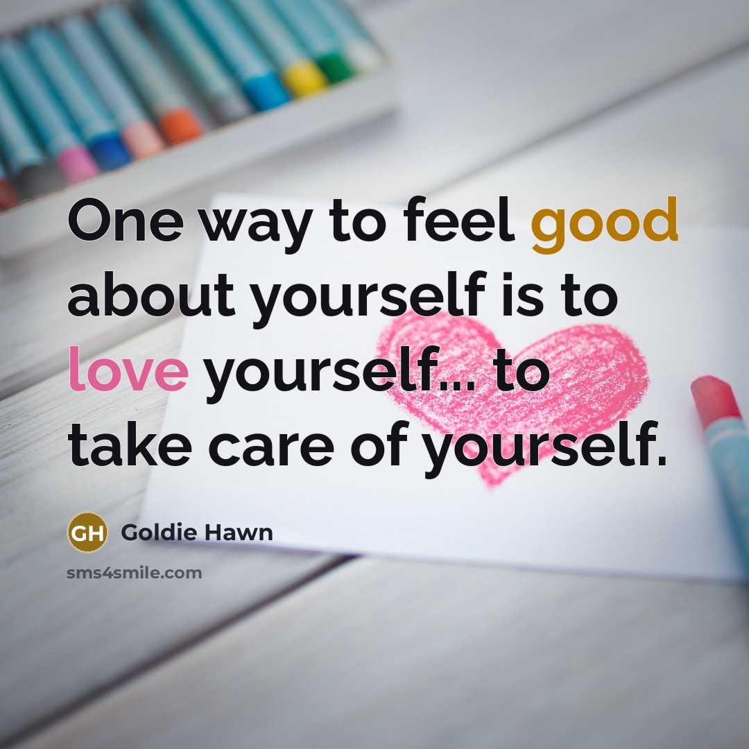 “One way to feel good about yourself is to love…” quote by Goldie Hawn