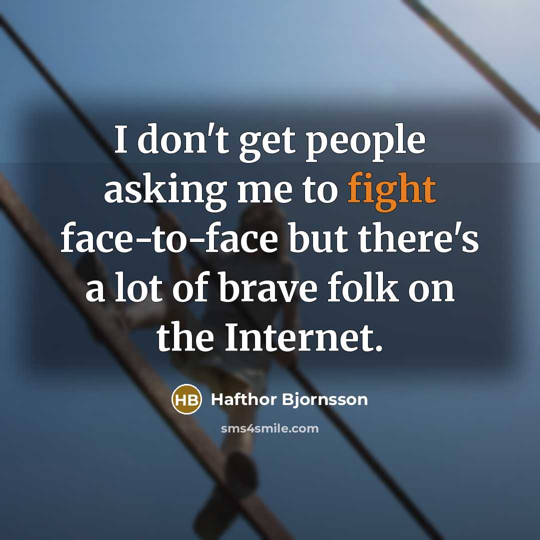 “I don't get people asking me to fight face-to-face but…” quote by Hafthor Bjornsson