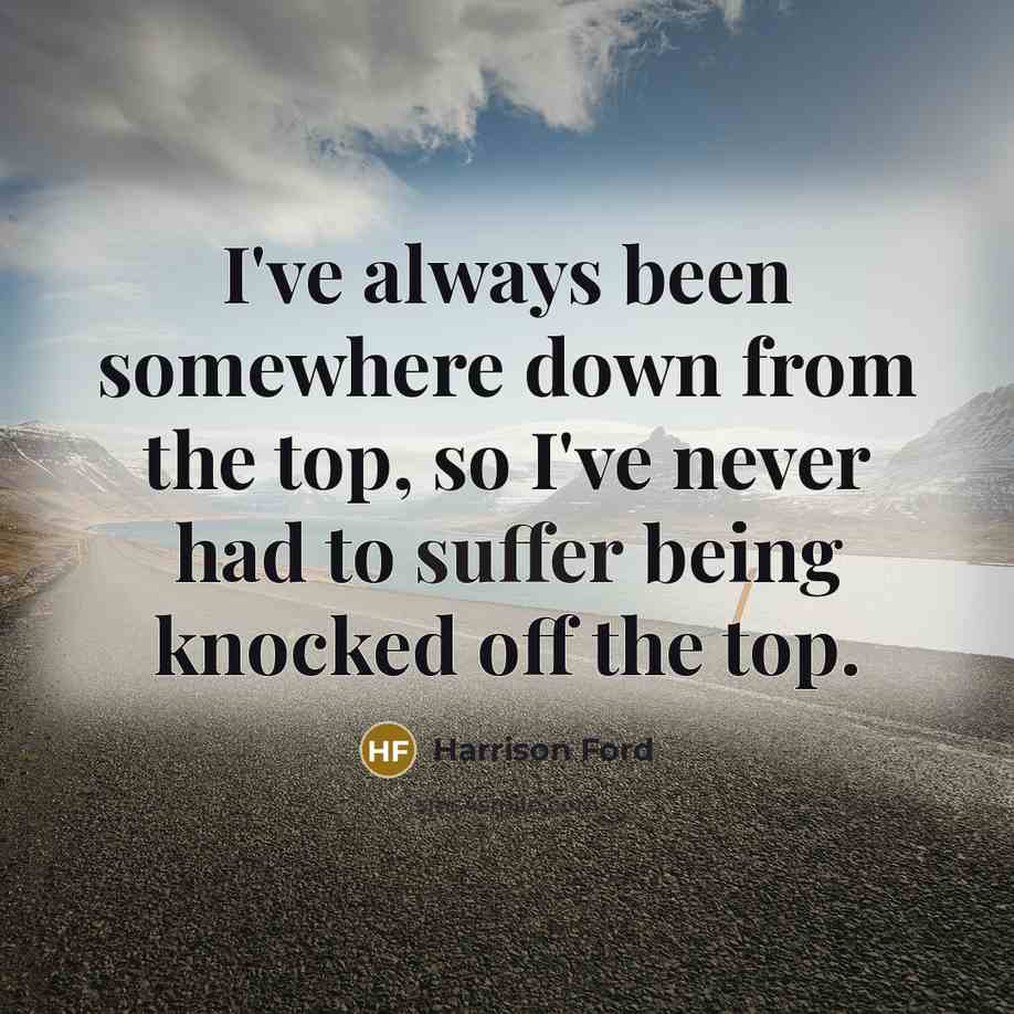“I've always been somewhere down from the top, so I've…” quote by Harrison Ford