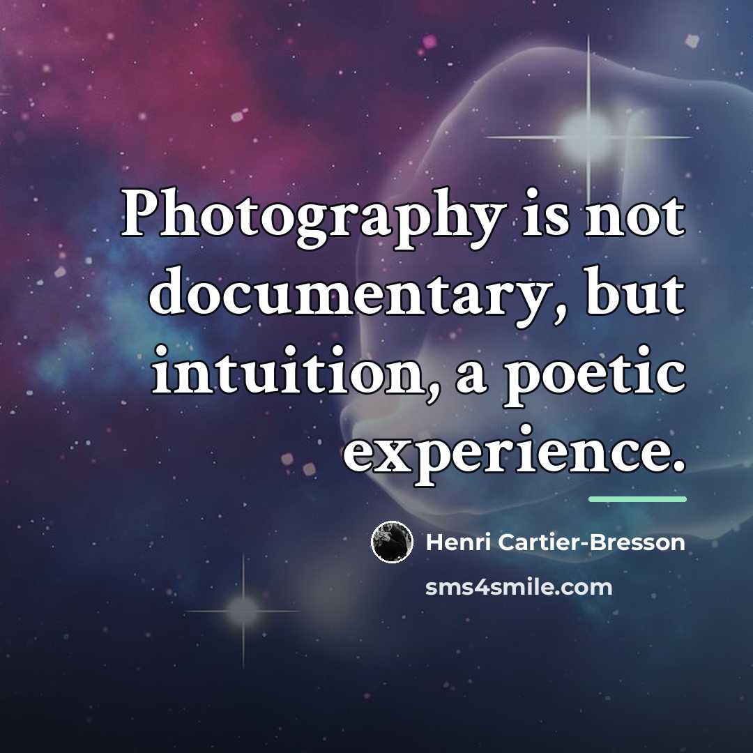 “Photography is not documentary, but intuition, a poetic experience.…” quote by Henri Cartier-Bresson