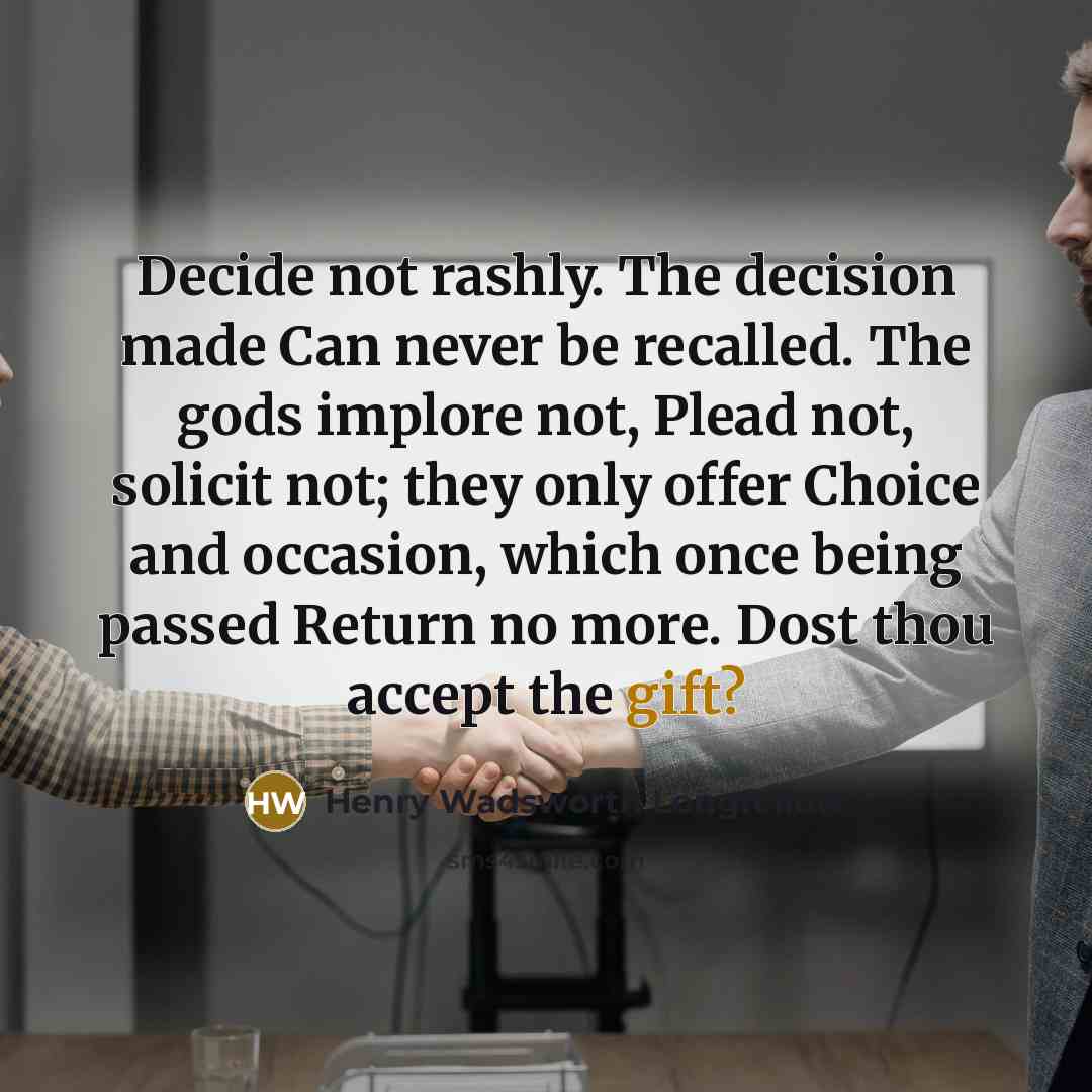“Decide not rashly. The decision made Can never be recalled.…” quote by Henry Wadsworth Longfellow